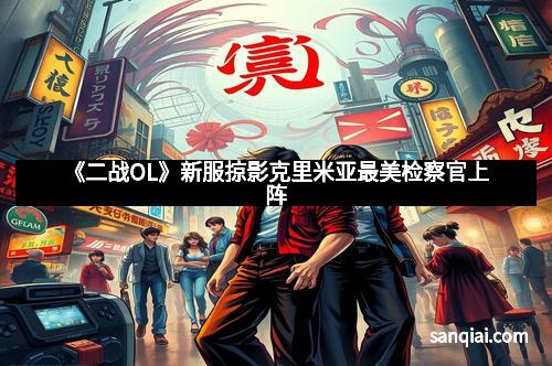 《二战OL》新服掠影克里米亚最美检察官上阵